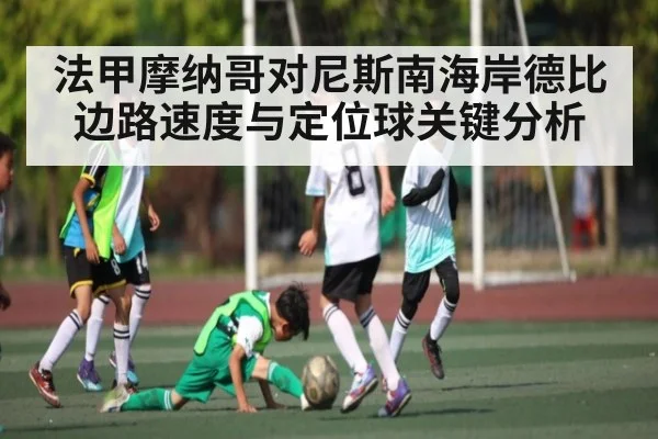 法甲摩纳哥对尼斯南海岸德比边路速度与定位球关键分析（kaiyun）